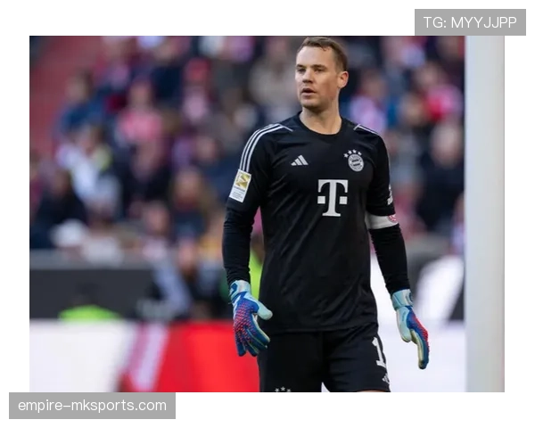 诺伊尔状态强势回暖，传奇门将再续辉煌篇章